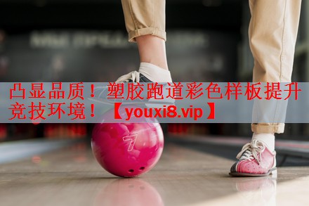 凸显品质！塑胶跑道彩色样板提升竞技环境！